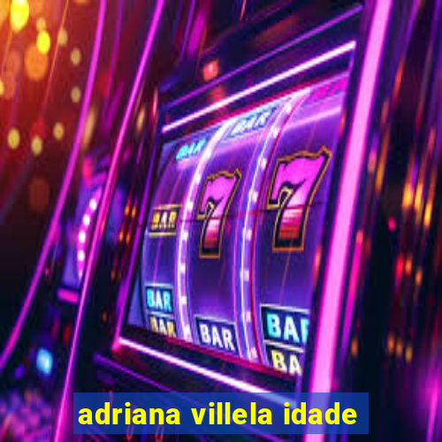 adriana villela idade